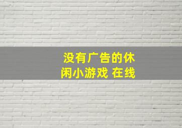 没有广告的休闲小游戏 在线